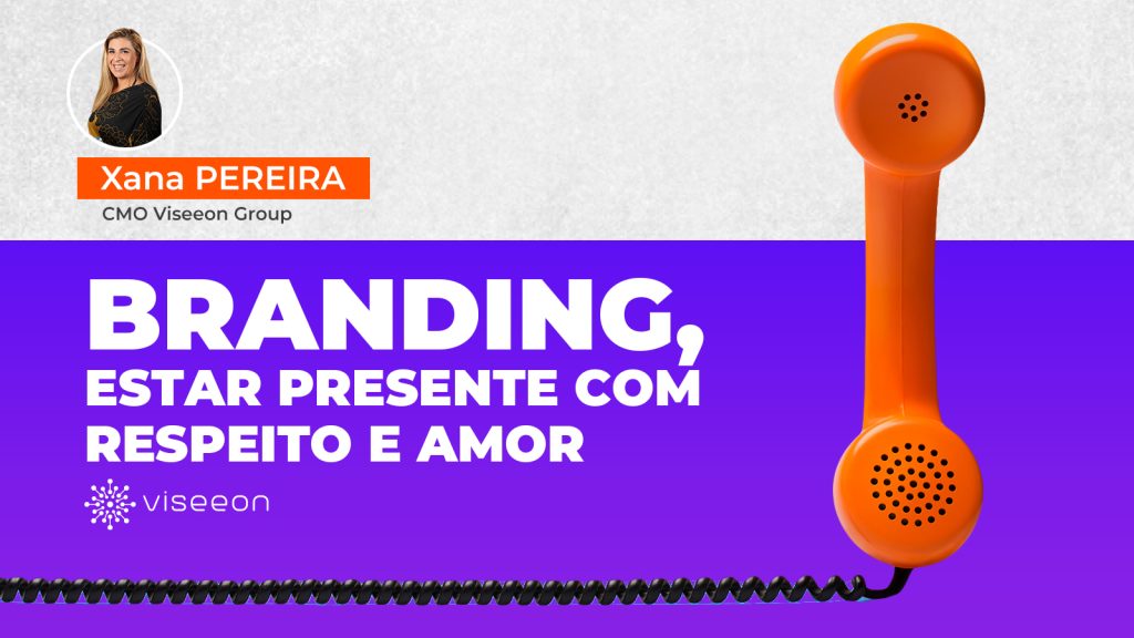 BRANDING, ESTAR PRESENTE COM RESPEITO E AMOR - XANA PEREIRA VISEEON